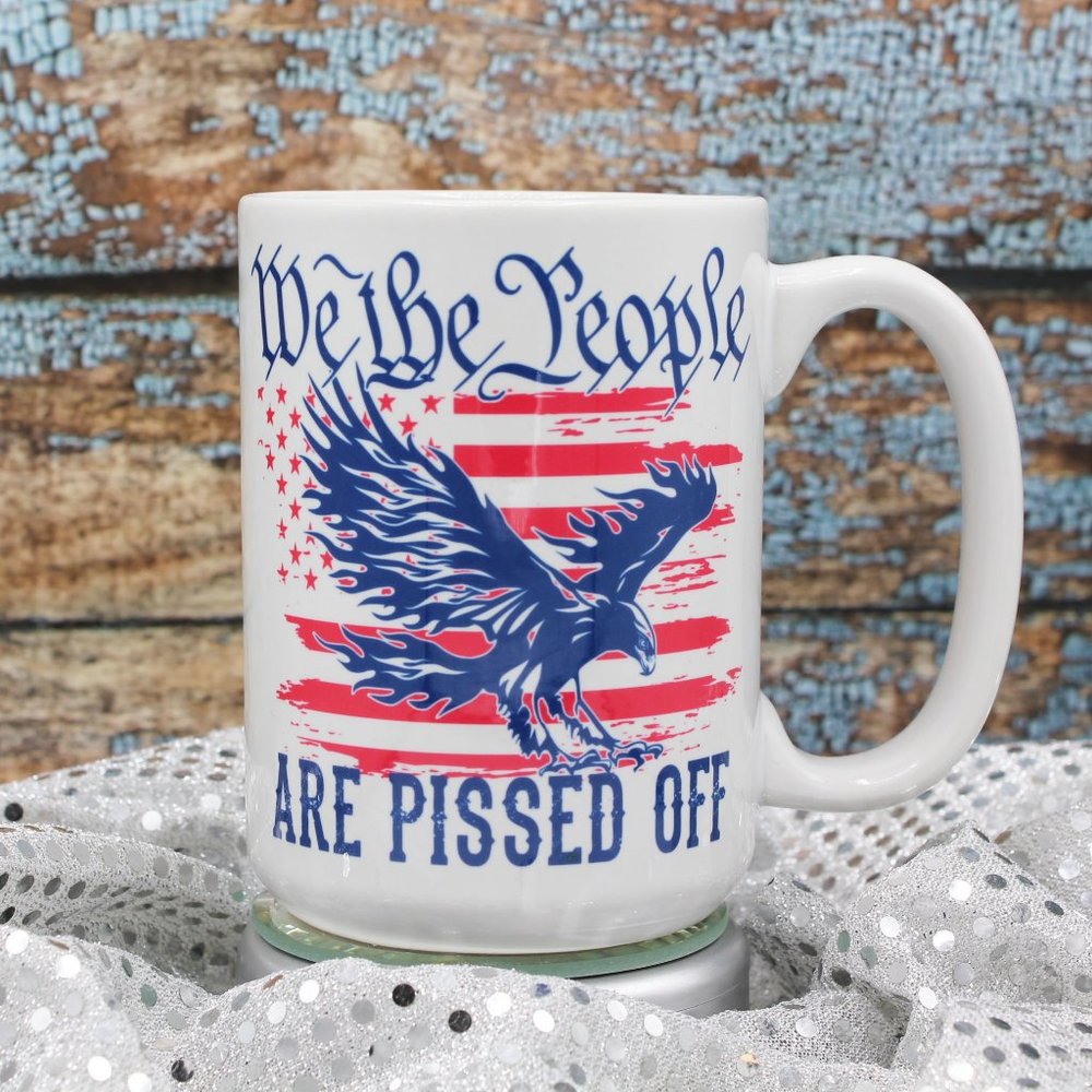 NEW We The People Are Pissed Off - 15oz Ceramic Coffee Mug RTS